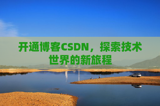 开通博客CSDN，探索技术世界的新旅程