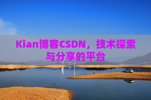 Kian博客CSDN，技术探索与分享的平台